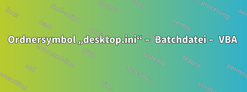 Ordnersymbol „desktop.ini“ – Batchdatei – VBA