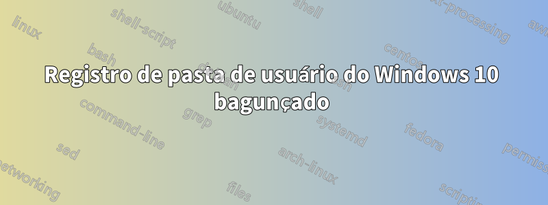 Registro de pasta de usuário do Windows 10 bagunçado