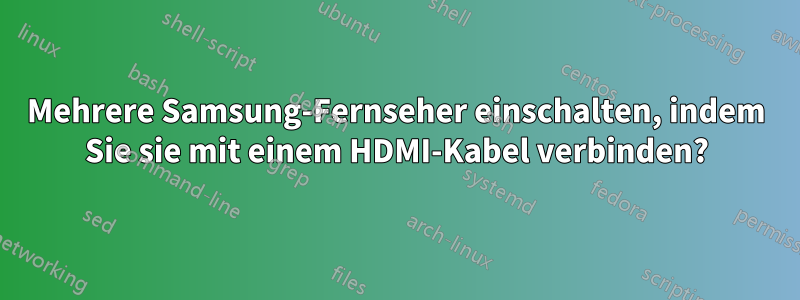 Mehrere Samsung-Fernseher einschalten, indem Sie sie mit einem HDMI-Kabel verbinden?