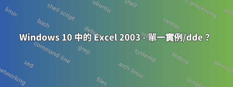 Windows 10 中的 Excel 2003 - 單一實例/dde？