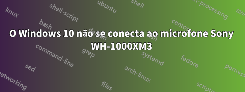 O Windows 10 não se conecta ao microfone Sony WH-1000XM3