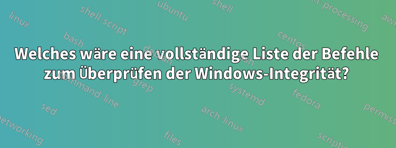 Welches wäre eine vollständige Liste der Befehle zum Überprüfen der Windows-Integrität?