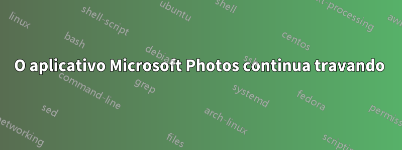 O aplicativo Microsoft Photos continua travando