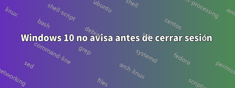 Windows 10 no avisa antes de cerrar sesión