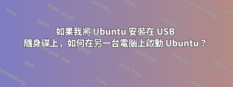 如果我將 Ubuntu 安裝在 USB 隨身碟上，如何在另一台電腦上啟動 Ubuntu？