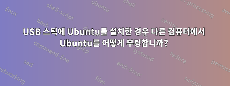 USB 스틱에 Ubuntu를 설치한 경우 다른 컴퓨터에서 Ubuntu를 어떻게 부팅합니까?