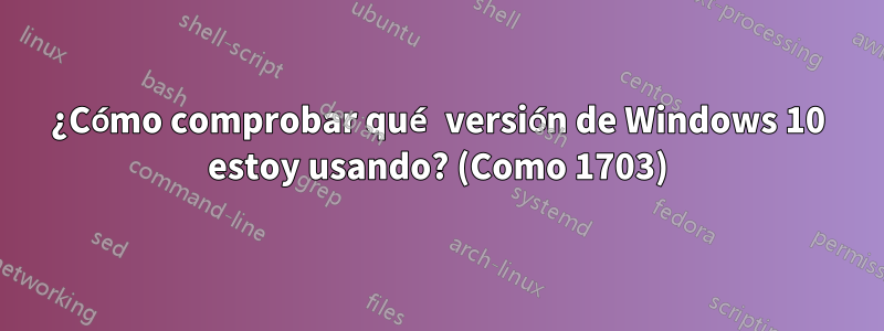 ¿Cómo comprobar qué versión de Windows 10 estoy usando? (Como 1703)