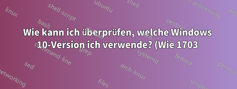 Wie kann ich überprüfen, welche Windows 10-Version ich verwende? (Wie 1703)