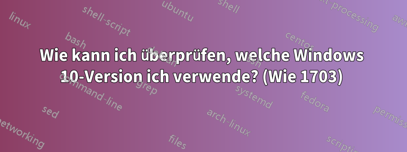 Wie kann ich überprüfen, welche Windows 10-Version ich verwende? (Wie 1703)