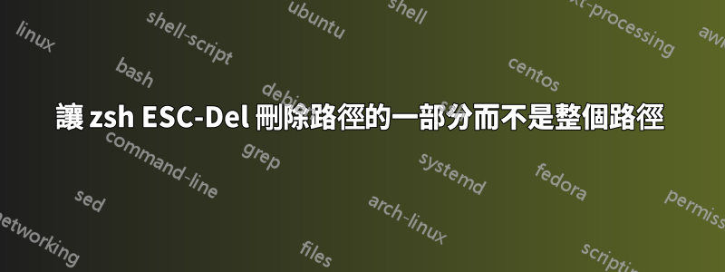 讓 zsh ESC-Del 刪除路徑的一部分而不是整個路徑