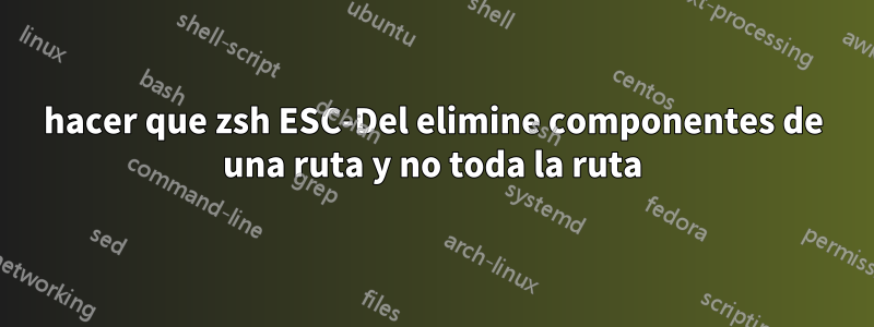 hacer que zsh ESC-Del elimine componentes de una ruta y no toda la ruta