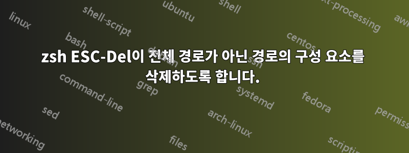 zsh ESC-Del이 전체 ​​경로가 아닌 경로의 구성 요소를 삭제하도록 합니다.