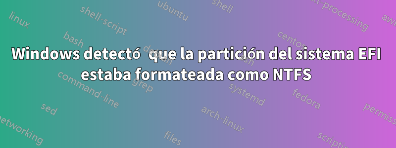 Windows detectó que la partición del sistema EFI estaba formateada como NTFS