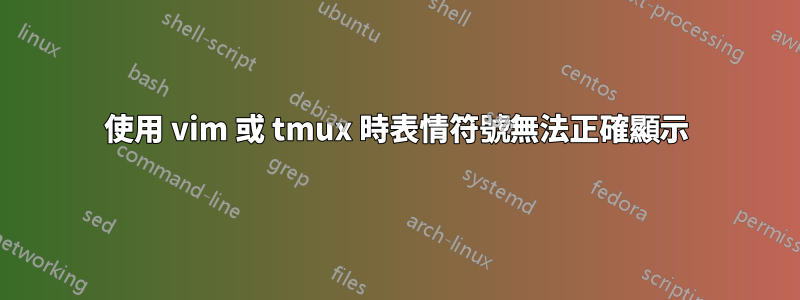 使用 vim 或 tmux 時表情符號無法正確顯示