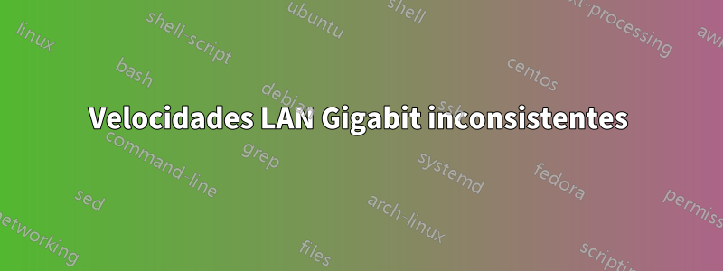 Velocidades LAN Gigabit inconsistentes