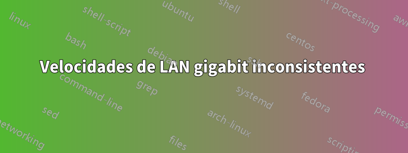 Velocidades de LAN gigabit inconsistentes