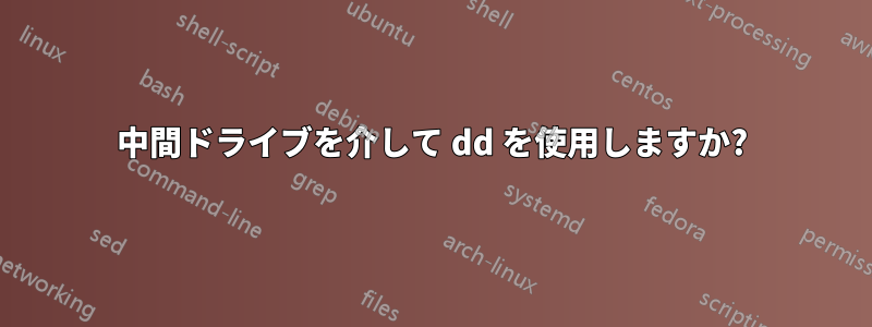 中間ドライブを介して dd を使用しますか?