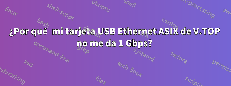 ¿Por qué mi tarjeta USB Ethernet ASIX de V.TOP no me da 1 Gbps?