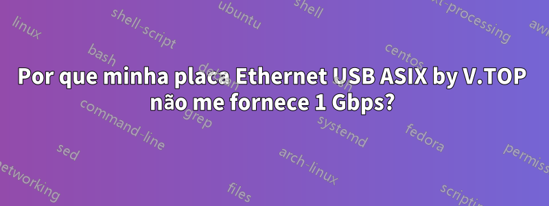 Por que minha placa Ethernet USB ASIX by V.TOP não me fornece 1 Gbps?