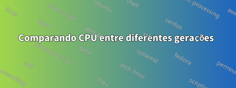 Comparando CPU entre diferentes gerações 