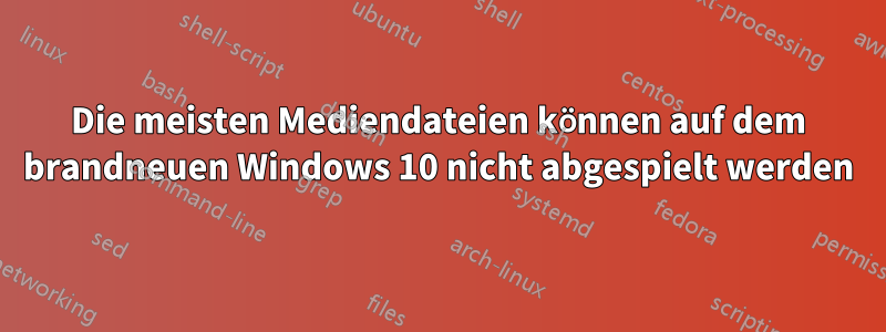 Die meisten Mediendateien können auf dem brandneuen Windows 10 nicht abgespielt werden