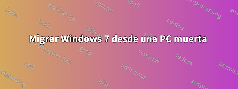 Migrar Windows 7 desde una PC muerta