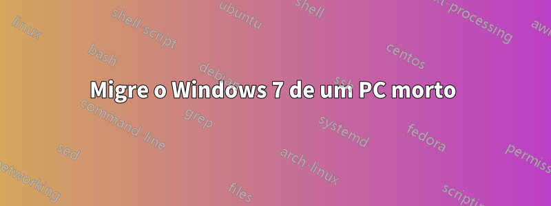 Migre o Windows 7 de um PC morto