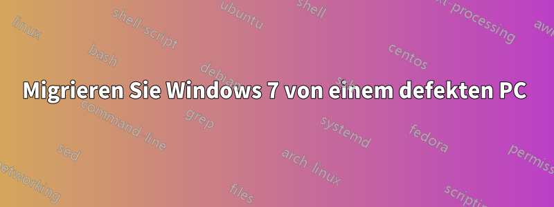 Migrieren Sie Windows 7 von einem defekten PC