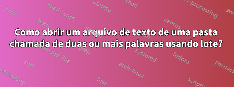 Como abrir um arquivo de texto de uma pasta chamada de duas ou mais palavras usando lote?