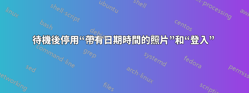 待機後停用“帶有日期時間的照片”和“登入”