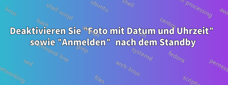 Deaktivieren Sie "Foto mit Datum und Uhrzeit" sowie "Anmelden" nach dem Standby