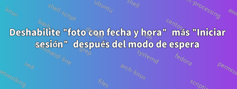 Deshabilite "foto con fecha y hora" más "Iniciar sesión" después del modo de espera