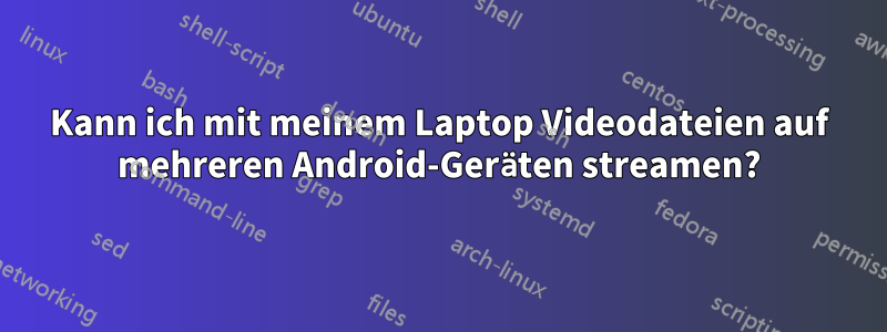 Kann ich mit meinem Laptop Videodateien auf mehreren Android-Geräten streamen?