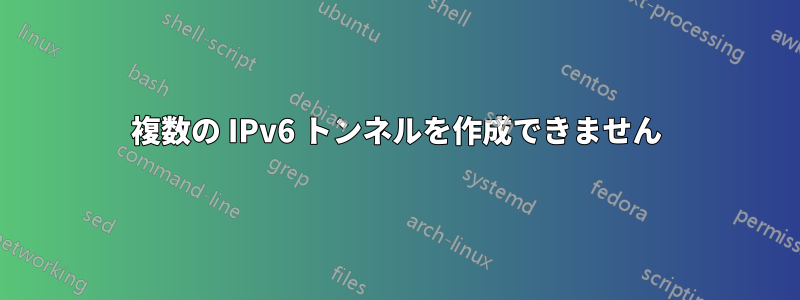 複数の IPv6 トンネルを作成できません