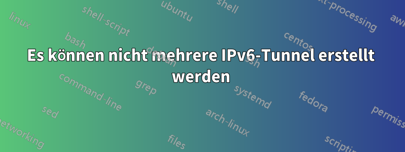 Es können nicht mehrere IPv6-Tunnel erstellt werden