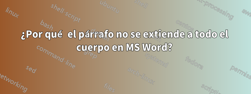 ¿Por qué el párrafo no se extiende a todo el cuerpo en MS Word?