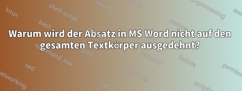 Warum wird der Absatz in MS Word nicht auf den gesamten Textkörper ausgedehnt?