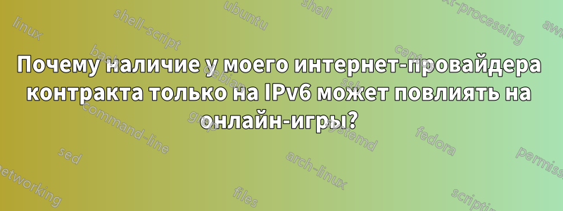 Почему наличие у моего интернет-провайдера контракта только на IPv6 может повлиять на онлайн-игры?