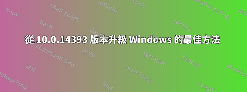 從 10.0.14393 版本升級 Windows 的最佳方法