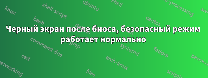 Черный экран после биоса, безопасный режим работает нормально