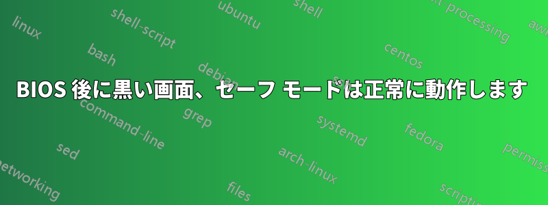 BIOS 後に黒い画面、セーフ モードは正常に動作します