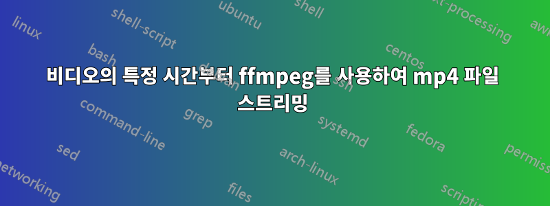 비디오의 특정 시간부터 ffmpeg를 사용하여 mp4 파일 스트리밍