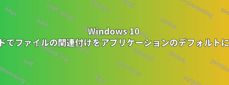 Windows 10 の新しいビルドでファイルの関連付けをアプリケーションのデフォルトにリセットする