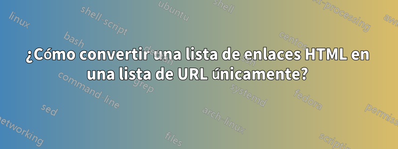 ¿Cómo convertir una lista de enlaces HTML en una lista de URL únicamente?