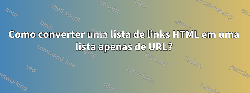 Como converter uma lista de links HTML em uma lista apenas de URL?