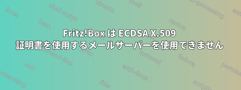 Fritz!Box は ECDSA X.509 証明書を使用するメールサーバーを使用できません