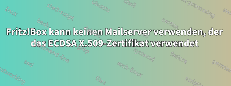 Fritz!Box kann keinen Mailserver verwenden, der das ECDSA X.509-Zertifikat verwendet