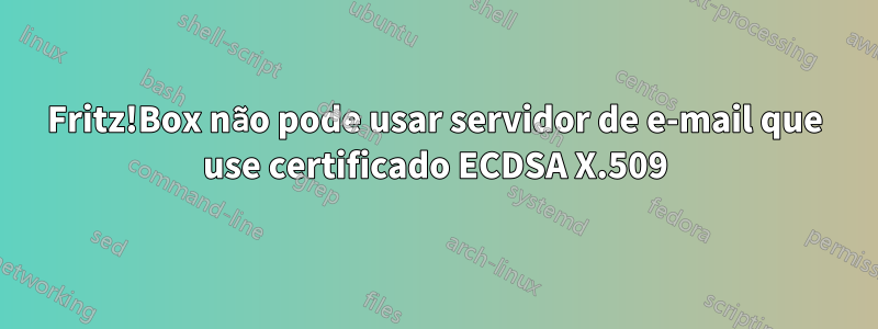 Fritz!Box não pode usar servidor de e-mail que use certificado ECDSA X.509