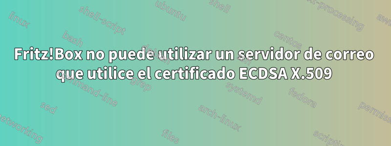 Fritz!Box no puede utilizar un servidor de correo que utilice el certificado ECDSA X.509