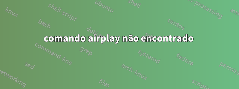 comando airplay não encontrado